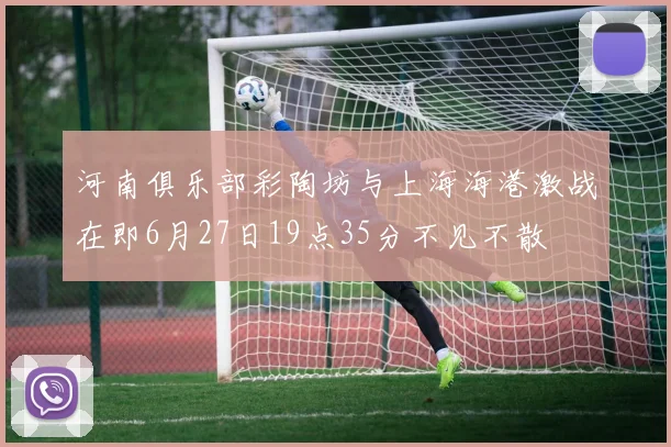 河南俱乐部彩陶坊与上海海港激战在即6月27日19点35分不见不散